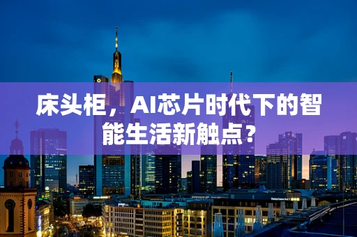 床头柜，AI芯片时代下的智能生活新触点？