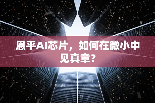 恩平AI芯片，如何在微小中见真章？