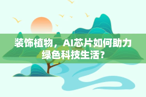 装饰植物，AI芯片如何助力绿色科技生活？
