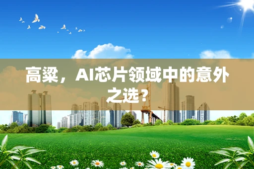 高粱，AI芯片领域中的意外之选？