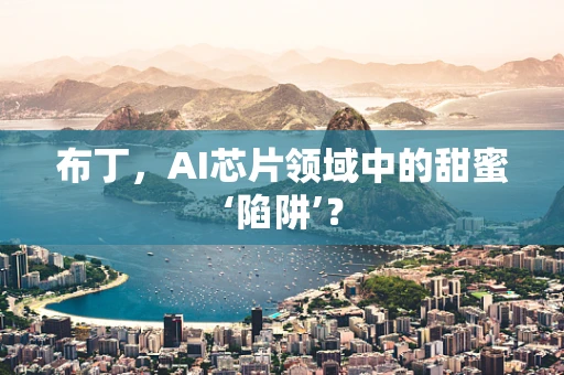 布丁，AI芯片领域中的甜蜜‘陷阱’？
