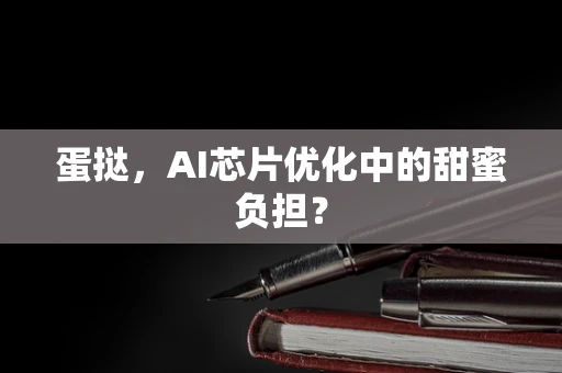 蛋挞，AI芯片优化中的甜蜜负担？