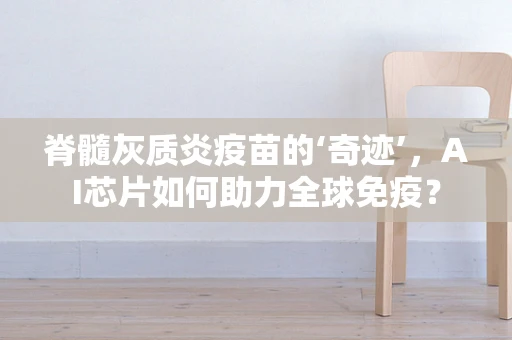 脊髓灰质炎疫苗的‘奇迹’，AI芯片如何助力全球免疫？