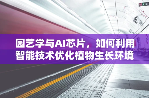 园艺学与AI芯片，如何利用智能技术优化植物生长环境？