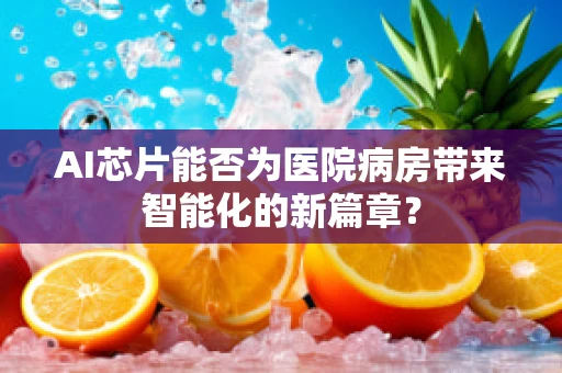 AI芯片能否为医院病房带来智能化的新篇章？