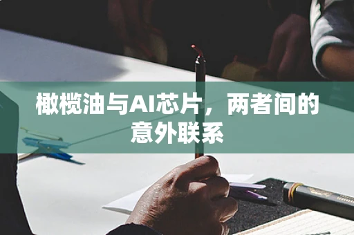 橄榄油与AI芯片，两者间的意外联系