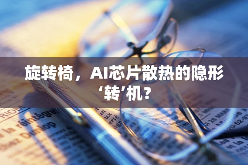 旋转椅，AI芯片散热的隐形‘转’机？