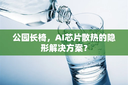 公园长椅，AI芯片散热的隐形解决方案？