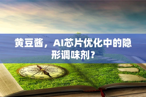 黄豆酱，AI芯片优化中的隐形调味剂？