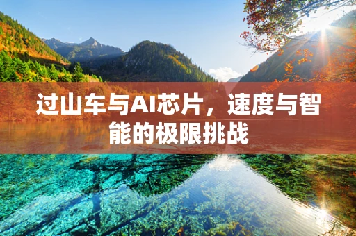 过山车与AI芯片，速度与智能的极限挑战