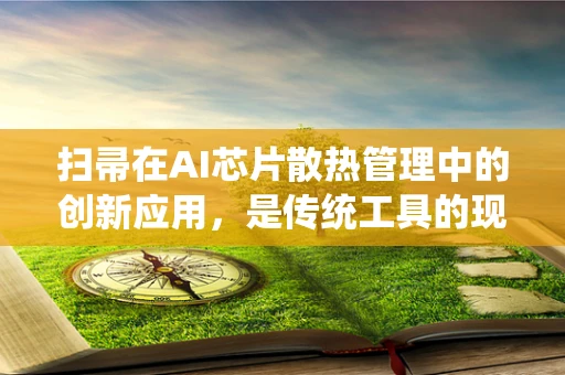 扫帚在AI芯片散热管理中的创新应用，是传统工具的现代重生，还是技术误入歧途？