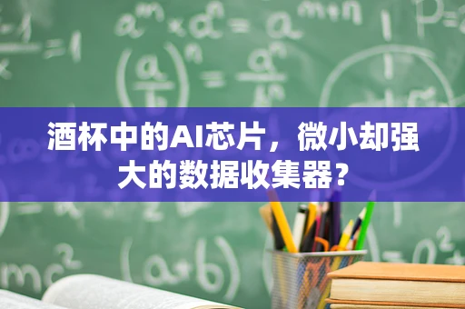 酒杯中的AI芯片，微小却强大的数据收集器？