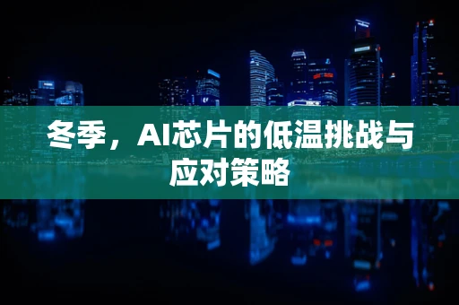 冬季，AI芯片的低温挑战与应对策略