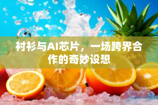 衬衫与AI芯片，一场跨界合作的奇妙设想