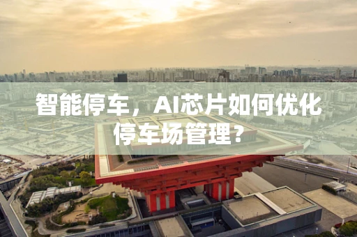 智能停车，AI芯片如何优化停车场管理？
