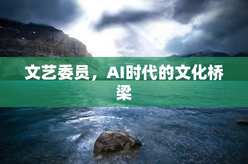 文艺委员，AI时代的文化桥梁