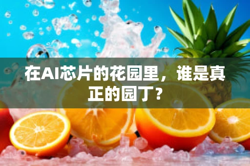 在AI芯片的花园里，谁是真正的园丁？