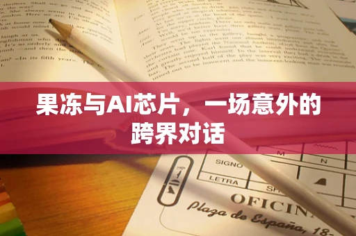果冻与AI芯片，一场意外的跨界对话