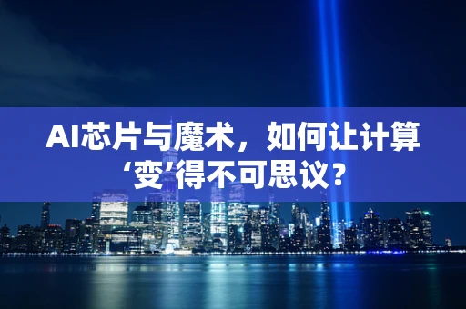 AI芯片与魔术，如何让计算‘变’得不可思议？