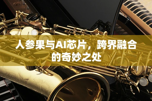 人参果与AI芯片，跨界融合的奇妙之处
