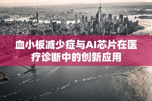 血小板减少症与AI芯片在医疗诊断中的创新应用