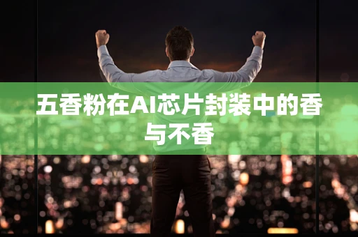 五香粉在AI芯片封装中的香与不香
