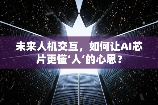 未来人机交互，如何让AI芯片更懂‘人’的心思？