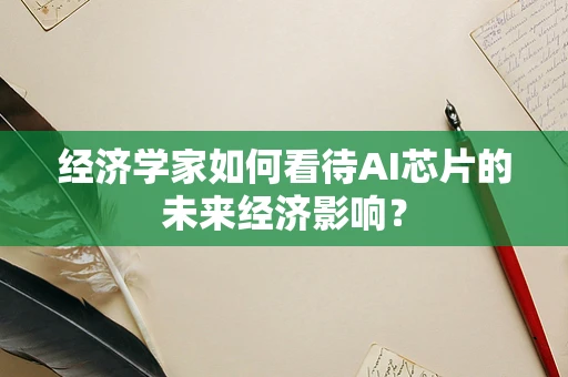 经济学家如何看待AI芯片的未来经济影响？
