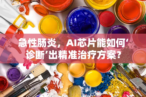 急性肠炎，AI芯片能如何‘诊断’出精准治疗方案？