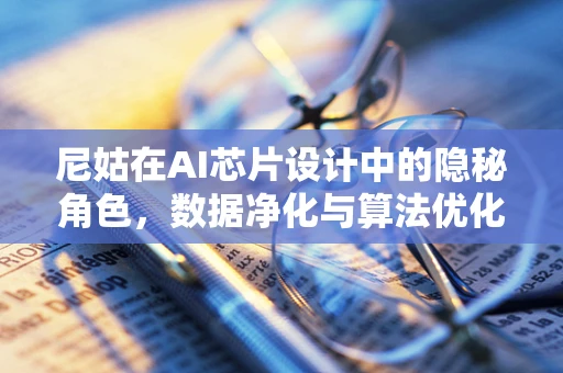尼姑在AI芯片设计中的隐秘角色，数据净化与算法优化的‘禅心’力量？