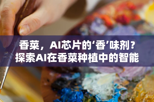 香菜，AI芯片的‘香’味剂？探索AI在香菜种植中的智能应用