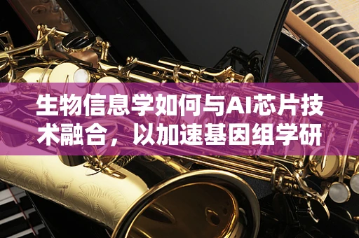 生物信息学如何与AI芯片技术融合，以加速基因组学研究？