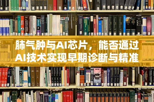 肺气肿与AI芯片，能否通过AI技术实现早期诊断与精准治疗？