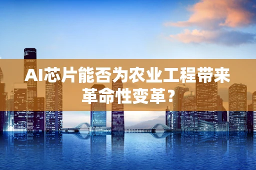 AI芯片能否为农业工程带来革命性变革？