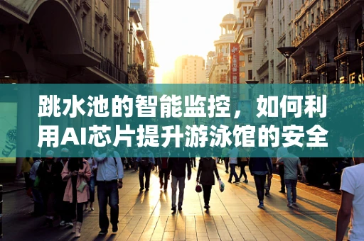 跳水池的智能监控，如何利用AI芯片提升游泳馆的安全与效率？