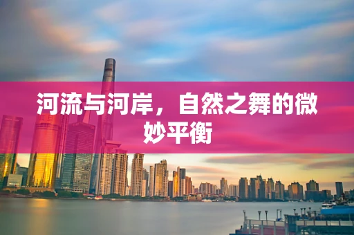 河流与河岸，自然之舞的微妙平衡