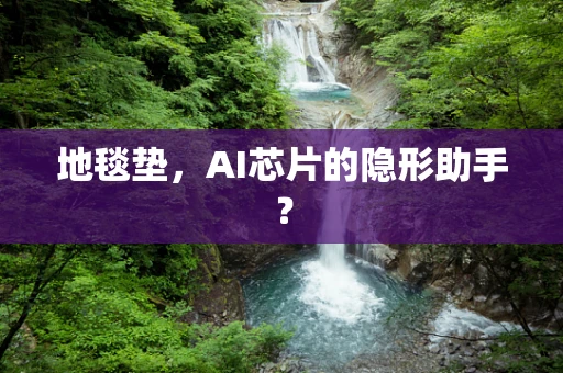 地毯垫，AI芯片的隐形助手？