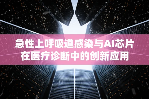 急性上呼吸道感染与AI芯片在医疗诊断中的创新应用