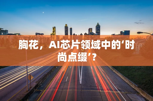 胸花，AI芯片领域中的‘时尚点缀’？