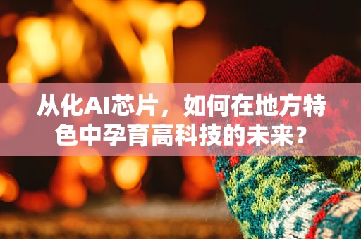 从化AI芯片，如何在地方特色中孕育高科技的未来？