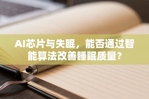 AI芯片与失眠，能否通过智能算法改善睡眠质量？