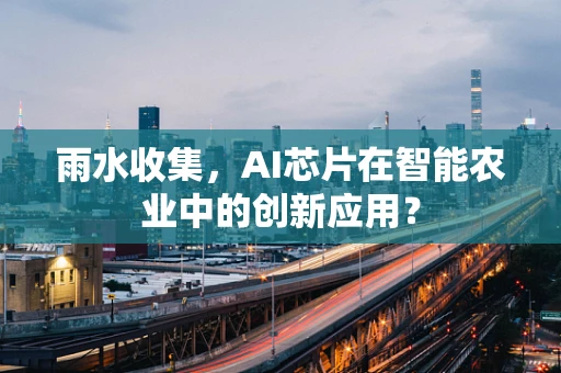 雨水收集，AI芯片在智能农业中的创新应用？