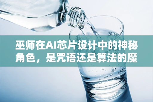 巫师在AI芯片设计中的神秘角色，是咒语还是算法的魔法？