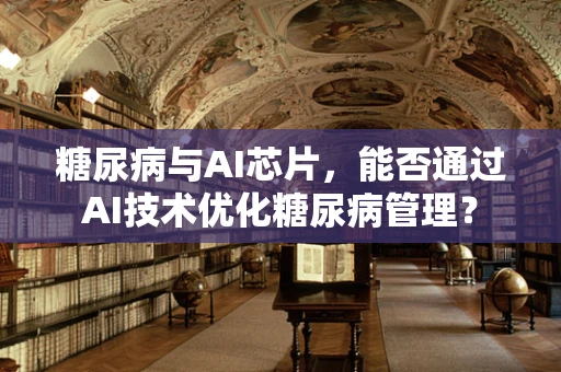 糖尿病与AI芯片，能否通过AI技术优化糖尿病管理？