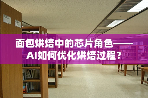 面包烘焙中的芯片角色——AI如何优化烘焙过程？