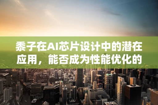 黍子在AI芯片设计中的潜在应用，能否成为性能优化的‘金种子’？