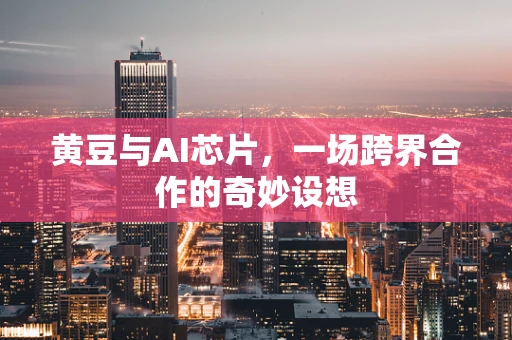 黄豆与AI芯片，一场跨界合作的奇妙设想