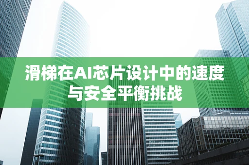 滑梯在AI芯片设计中的速度与安全平衡挑战