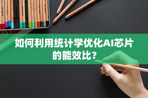 如何利用统计学优化AI芯片的能效比？