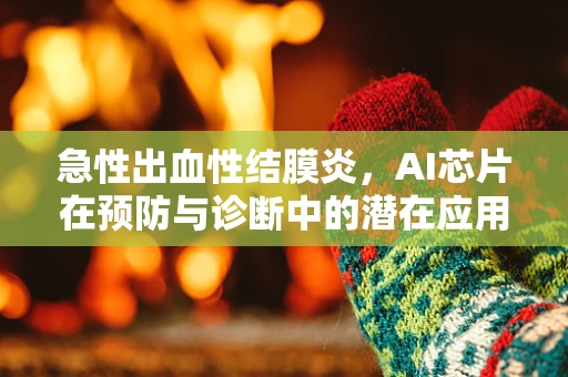 急性出血性结膜炎，AI芯片在预防与诊断中的潜在应用